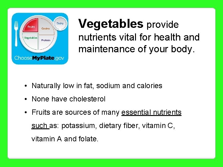 Vegetables provide nutrients vital for health and maintenance of your body. • Naturally low