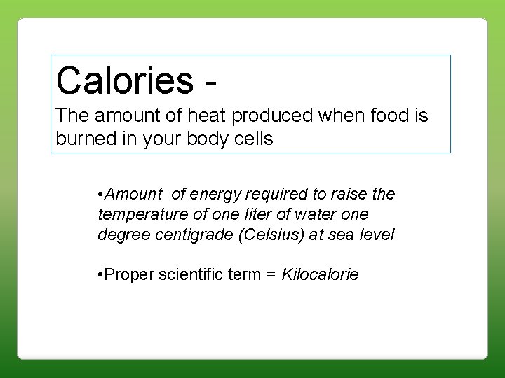 Calories The amount of heat produced when food is burned in your body cells