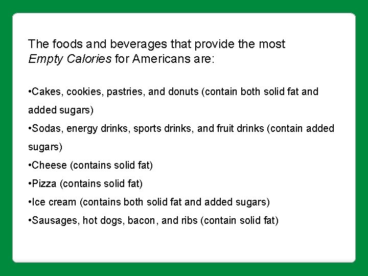 The foods and beverages that provide the most Empty Calories for Americans are: •