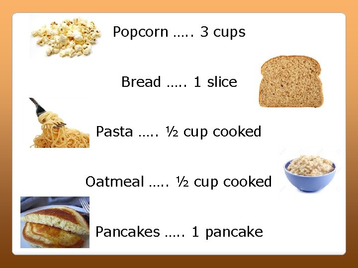 Popcorn …. . 3 cups (4 calories/ gram of weight) Bread …. . 1