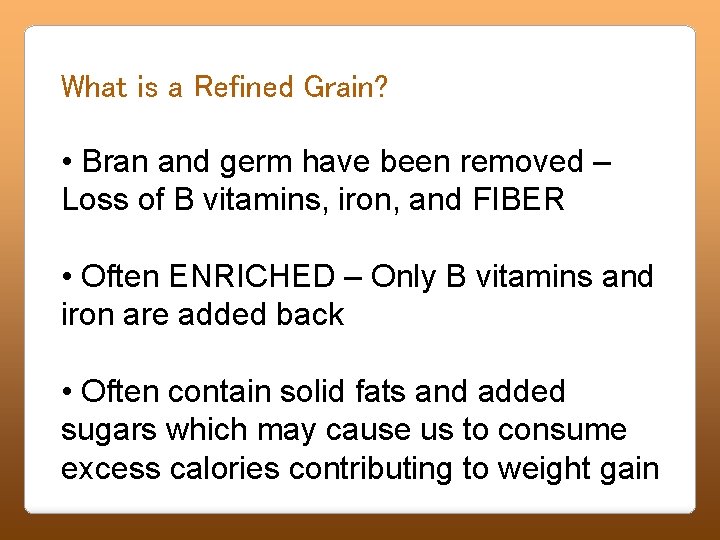 What is a Refined Grain? • Bran and germ have been removed – Loss