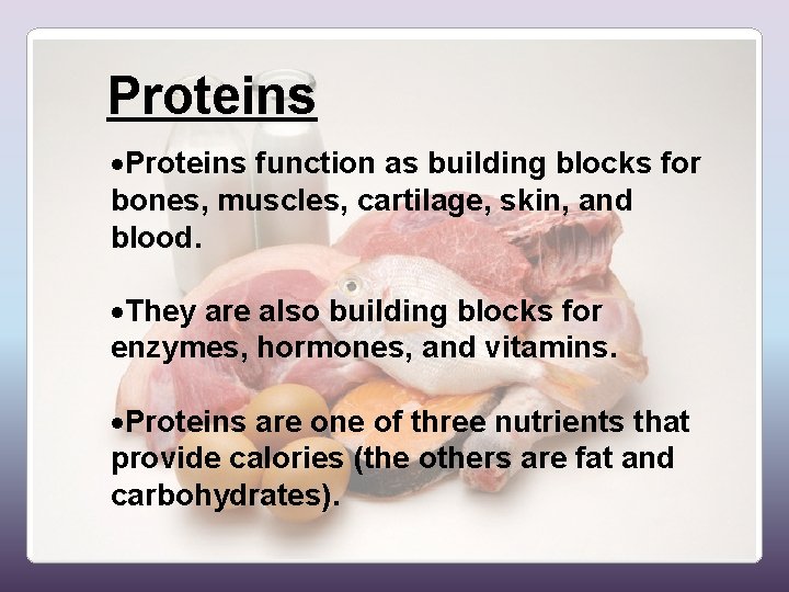 Proteins function as building blocks for bones, muscles, cartilage, skin, and blood. They are
