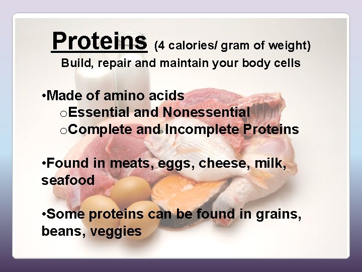 Proteins (4 calories/ gram of weight) Build, repair and maintain your body cells •