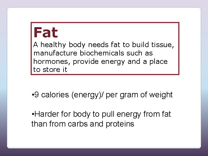 Fat A healthy body needs fat to build tissue, manufacture biochemicals such as hormones,