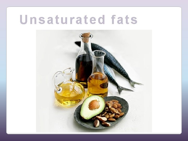 Unsaturated fats 