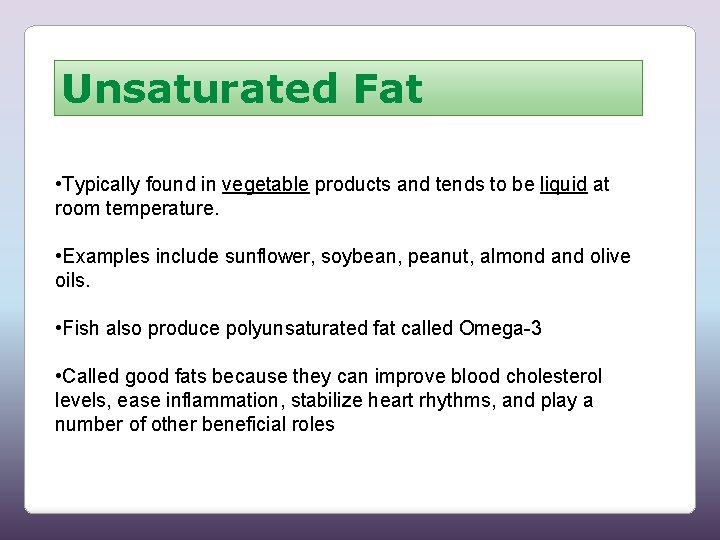 Unsaturated Fat • Typically found in vegetable products and tends to be liquid at