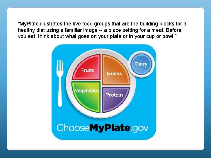 “My. Plate illustrates the five food groups that are the building blocks for a