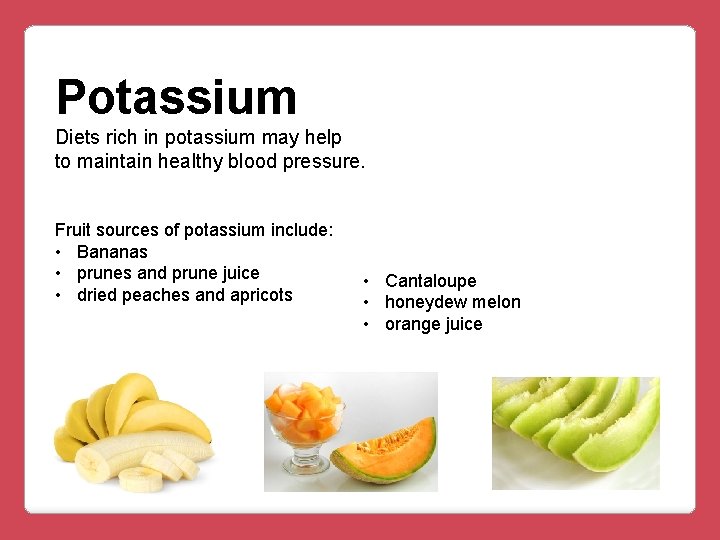 Potassium Diets rich in potassium may help to maintain healthy blood pressure. Fruit sources