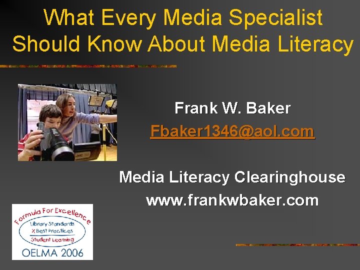 What Every Media Specialist Should Know About Media Literacy Frank W. Baker Fbaker 1346@aol.