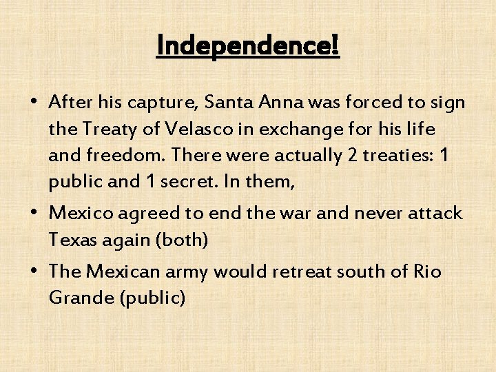 Independence! • After his capture, Santa Anna was forced to sign the Treaty of