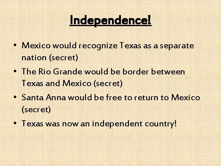 Independence! • Mexico would recognize Texas as a separate nation (secret) • The Rio