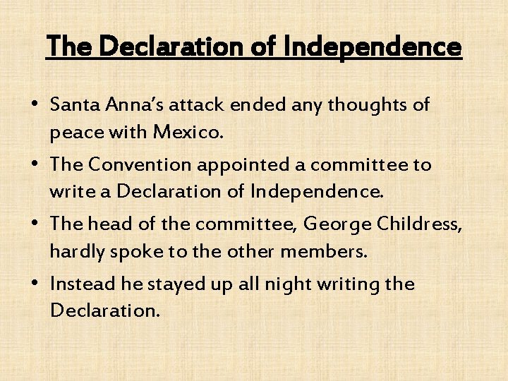 The Declaration of Independence • Santa Anna’s attack ended any thoughts of peace with