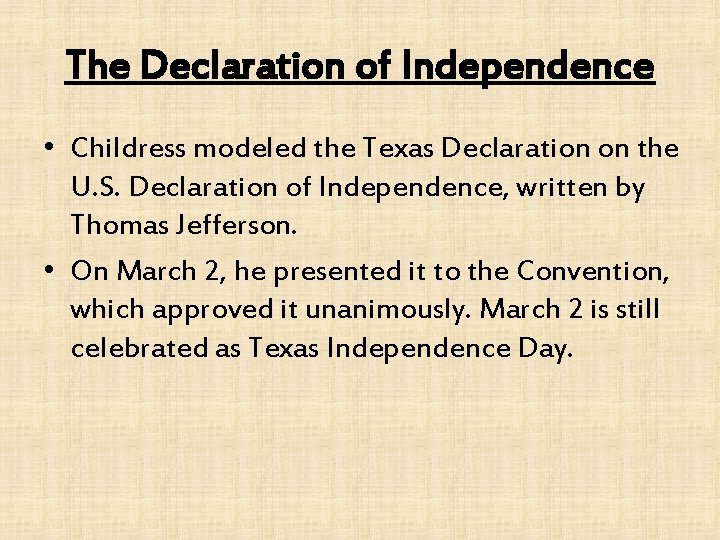 The Declaration of Independence • Childress modeled the Texas Declaration on the U. S.