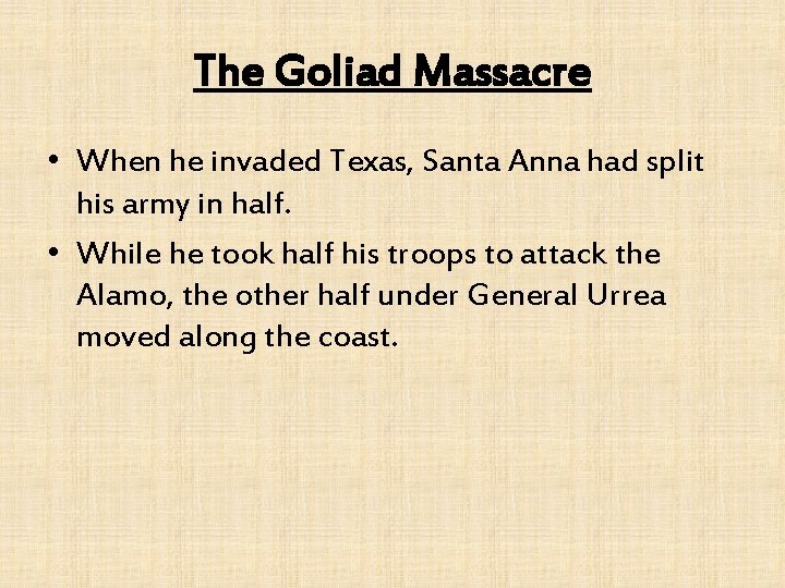 The Goliad Massacre • When he invaded Texas, Santa Anna had split his army
