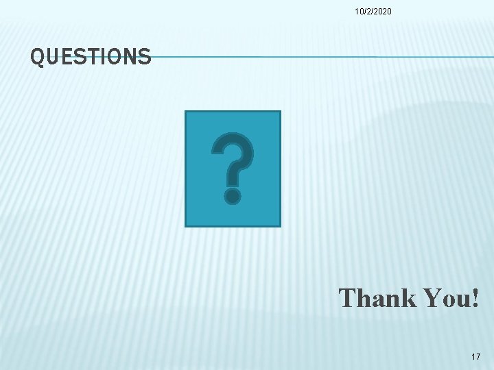 10/2/2020 QUESTIONS Thank You! 17 