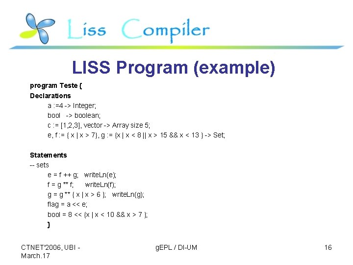 LISS Program (example) program Teste { Declarations a : =4 -> Integer; bool ->