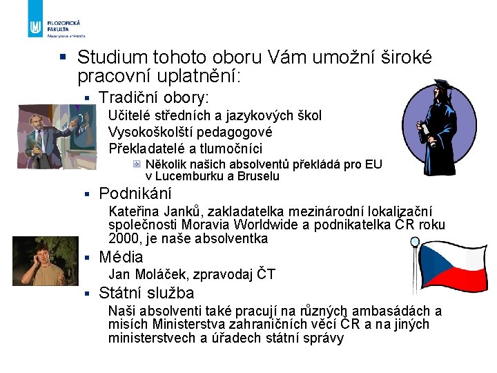 § Studium tohoto oboru Vám umožní široké pracovní uplatnění: § Tradiční obory: Učitelé středních