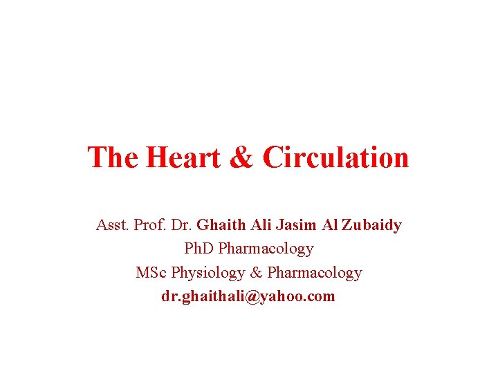 The Heart & Circulation Asst. Prof. Dr. Ghaith Ali Jasim Al Zubaidy Ph. D