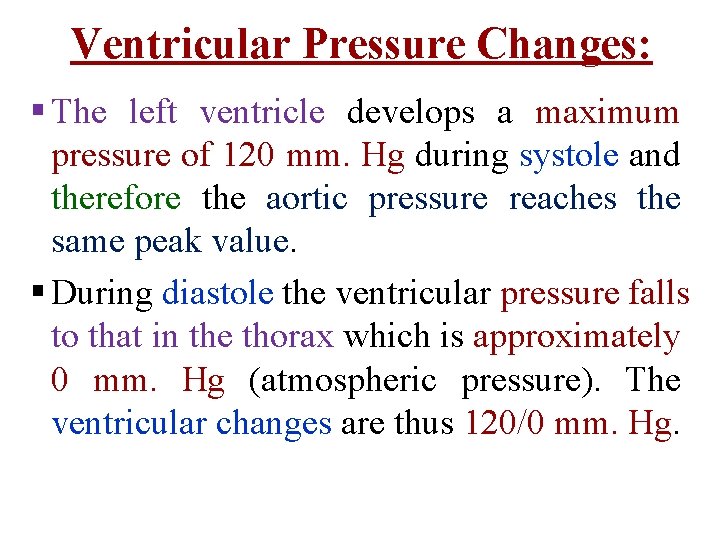Ventricular Pressure Changes: § The left ventricle develops a maximum pressure of 120 mm.