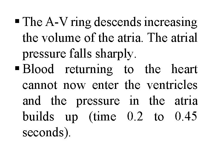 § The A V ring descends increasing the volume of the atria. The atrial