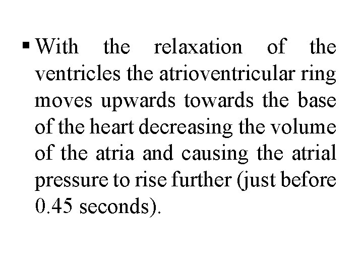 § With the relaxation of the ventricles the atrioventricular ring moves upwards towards the