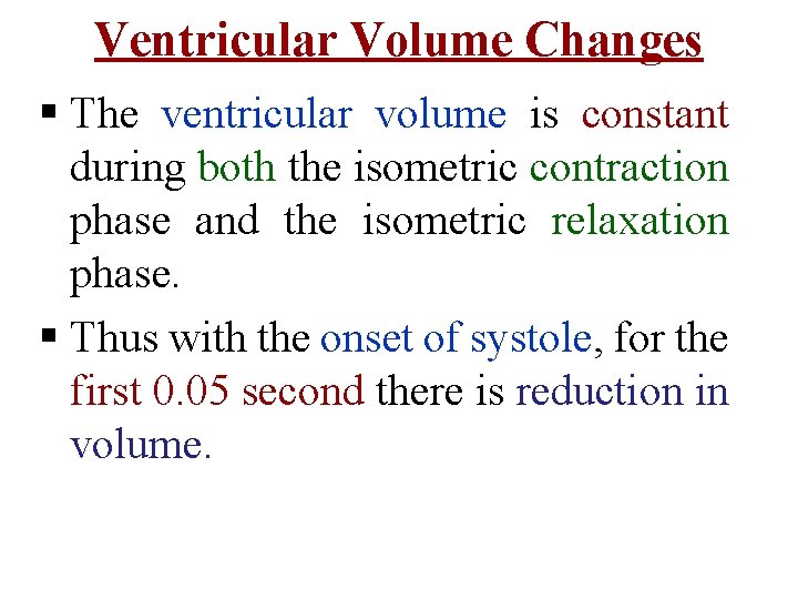 Ventricular Volume Changes § The ventricular volume is constant during both the isometric contraction