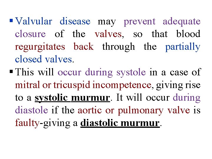 § Valvular disease may prevent adequate closure of the valves, so that blood regurgitates