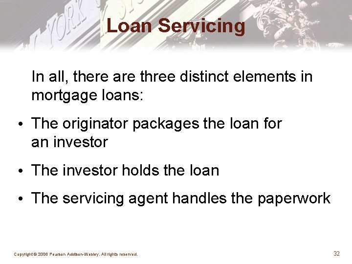 Loan Servicing In all, there are three distinct elements in mortgage loans: • The