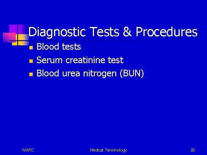 Diagnostic Tests & Procedures n n n NWTC Blood tests Serum creatinine test Blood