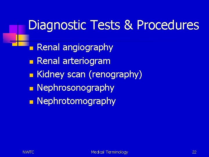 Diagnostic Tests & Procedures n n n NWTC Renal angiography Renal arteriogram Kidney scan