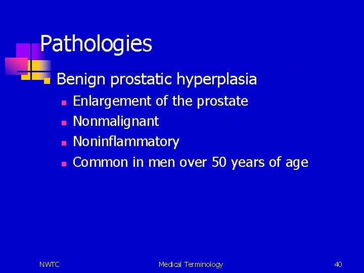 Pathologies n Benign prostatic hyperplasia n n NWTC Enlargement of the prostate Nonmalignant Noninflammatory