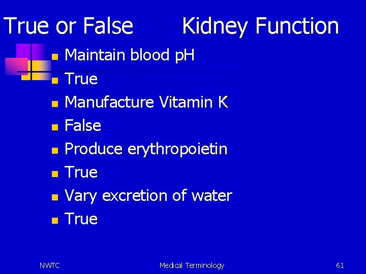 True or False n n n n NWTC Kidney Function Maintain blood p. H