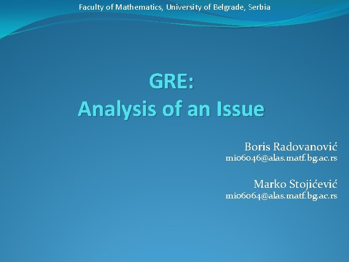 Faculty of Mathematics, University of Belgrade, Serbia GRE: Analysis of an Issue Boris Radovanović