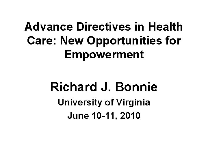 Advance Directives in Health Care: New Opportunities for Empowerment Richard J. Bonnie University of Advance Directives in Health Care: New Opportunities for Empowerment Richard J. Bonnie University of