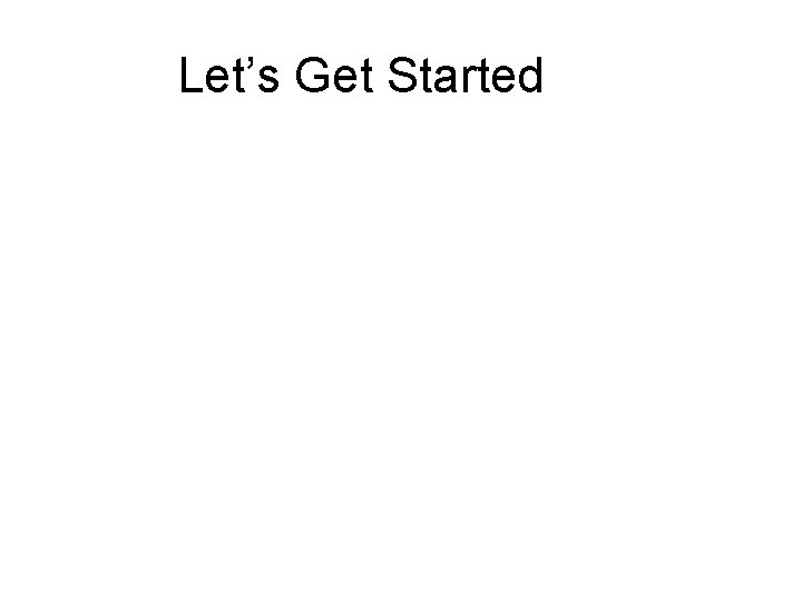 Let’s Get Started Let’s Get Started
