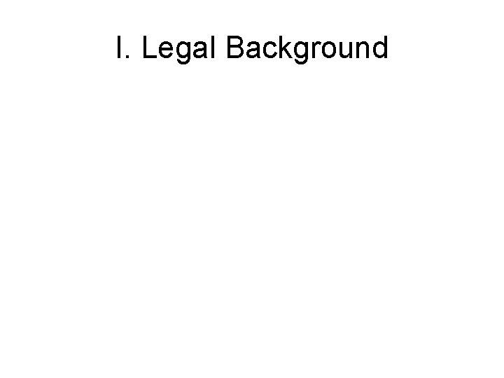 I. Legal Background I. Legal Background