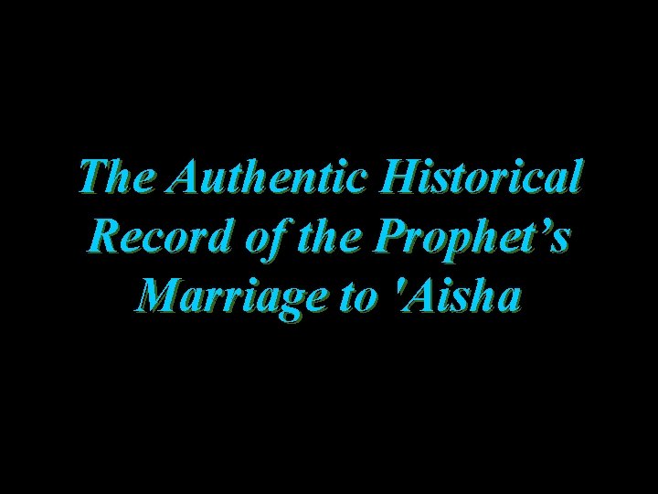 The Authentic Historical Record of the Prophet’s Marriage to 'Aisha 