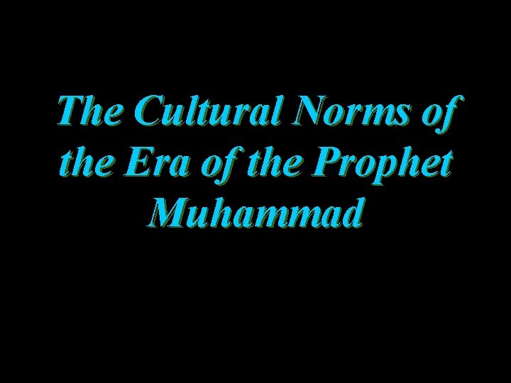 The Cultural Norms of the Era of the Prophet Muhammad 