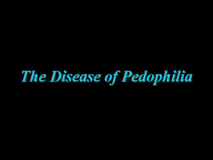 The Disease of Pedophilia 