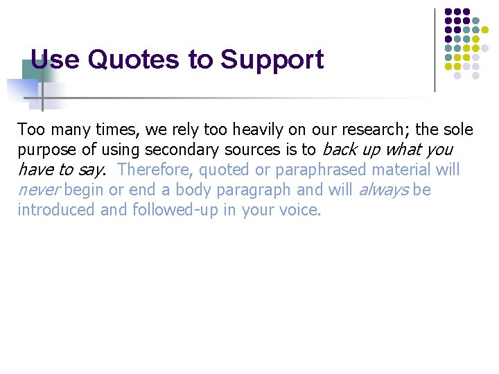 Use Quotes to Support Too many times, we rely too heavily on our research;