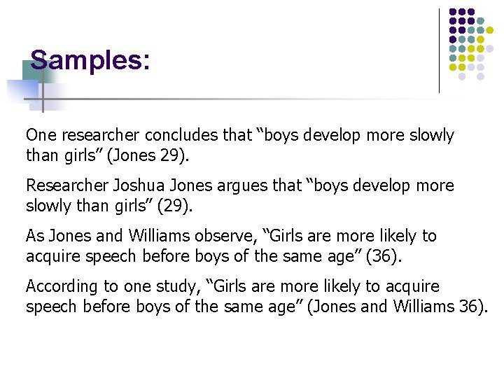 Samples: One researcher concludes that “boys develop more slowly than girls” (Jones 29). Researcher