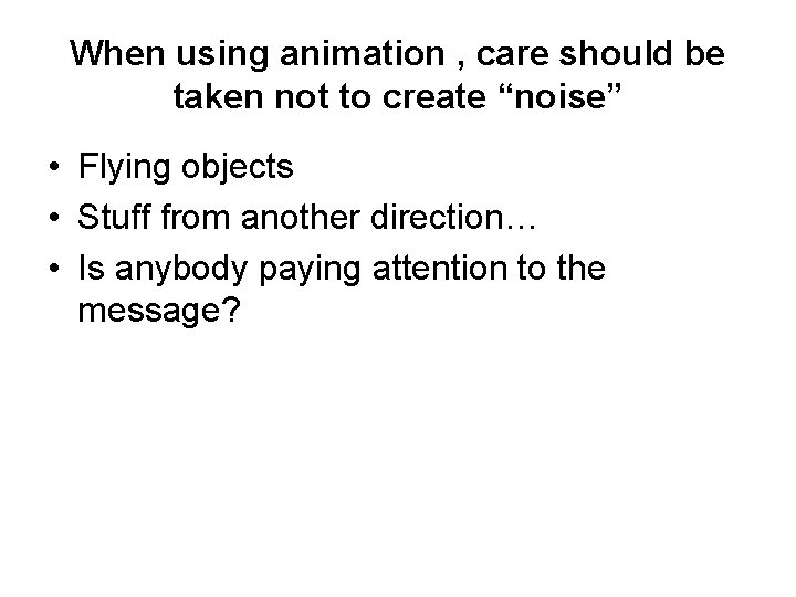 When using animation , care should be taken not to create “noise” • Flying