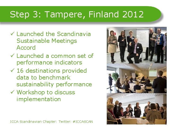 Step 3: Tampere, Finland 2012 ü Launched the Scandinavia Sustainable Meetings Accord ü Launched