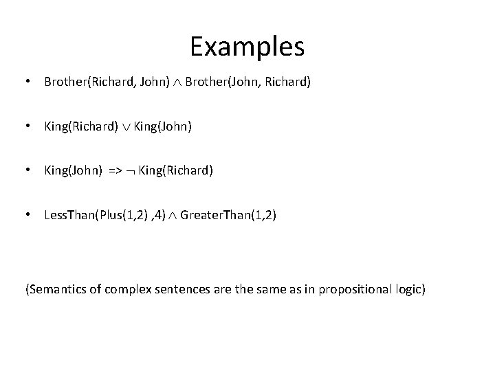 Examples • Brother(Richard, John) Brother(John, Richard) • King(Richard) King(John) • King(John) => King(Richard) •