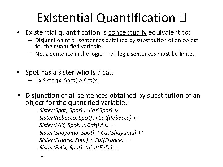 Existential Quantification • Existential quantification is conceptually equivalent to: – Disjunction of all sentences