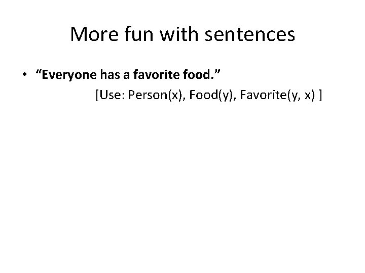 More fun with sentences • “Everyone has a favorite food. ” [Use: Person(x), Food(y),