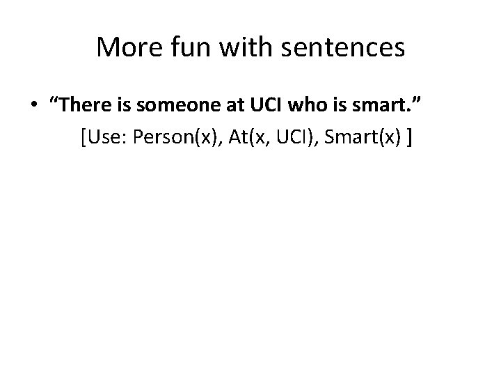 More fun with sentences • “There is someone at UCI who is smart. ”