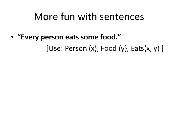 More fun with sentences • “Every person eats some food. ” [Use: Person (x),