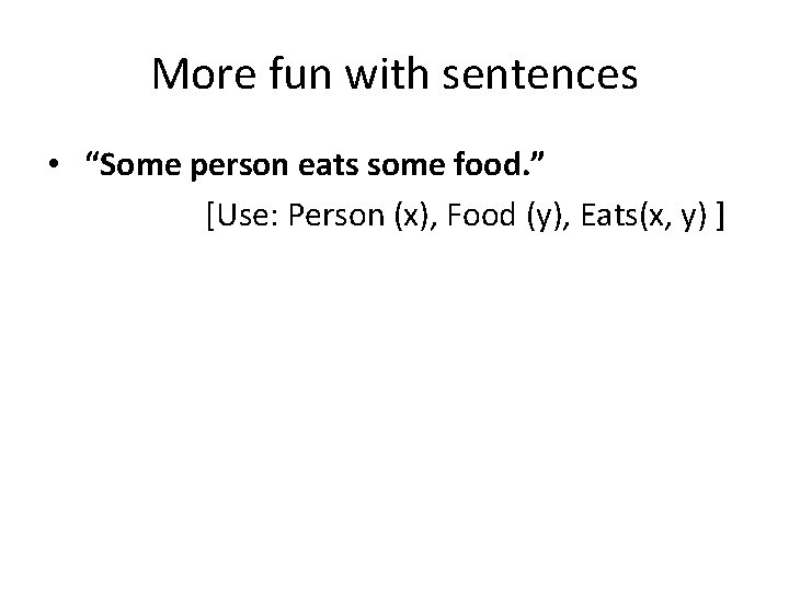 More fun with sentences • “Some person eats some food. ” [Use: Person (x),