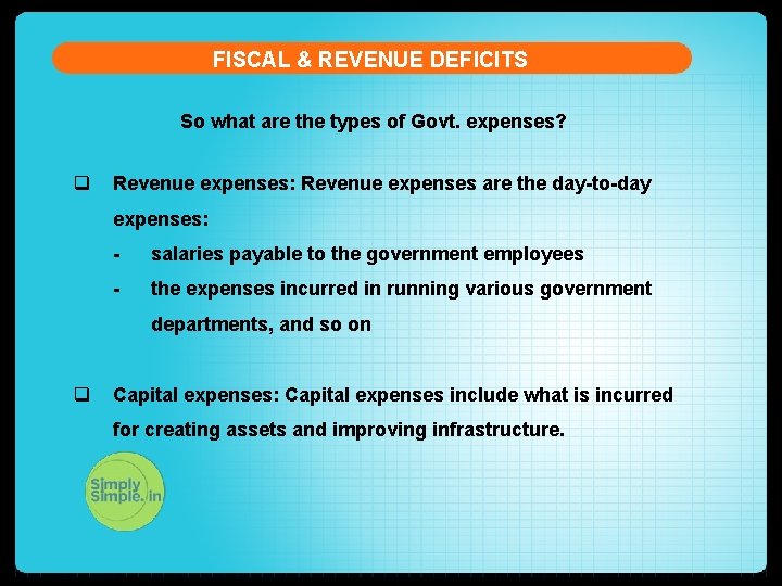 FISCAL & REVENUE DEFICITS So what are the types of Govt. expenses? q Revenue